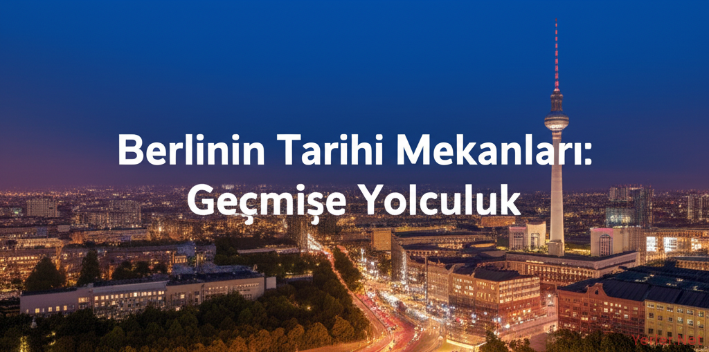 Berlin'in Tarihi Mekanları: Geçmişe Yolculuk