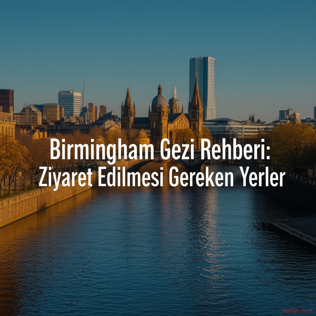 Birmingham Gezi Rehberi: Ziyaret Edilmesi Gereken Yerler