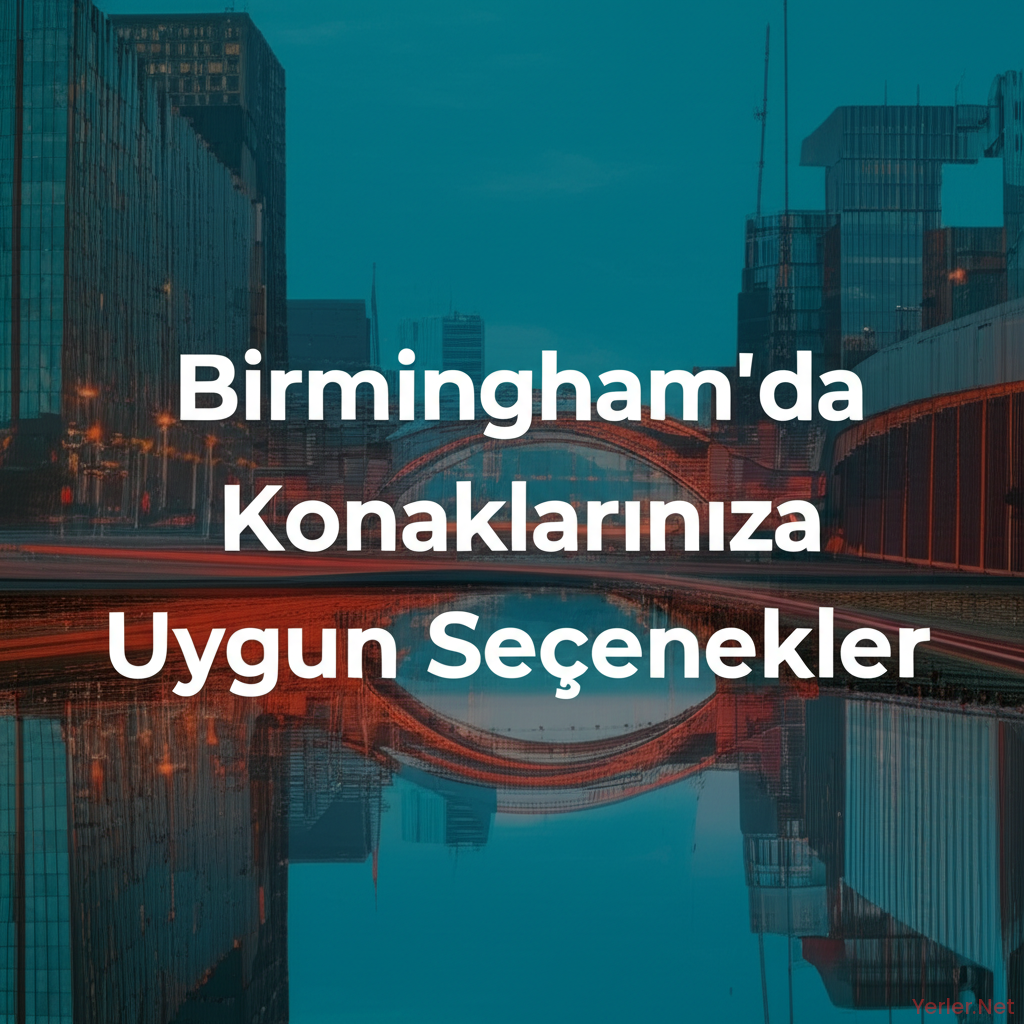 Birmingham'da Konaklama: İhtiyaçlarınıza Uygun Seçenekler