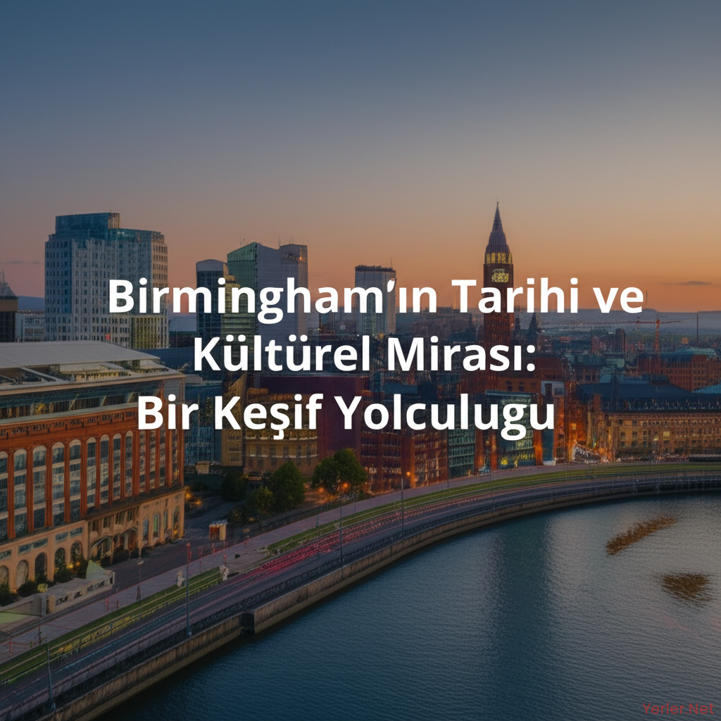 Birmingham'ın Tarihi ve Kültürel Mirası: Bir Keşif Yolculuğu
