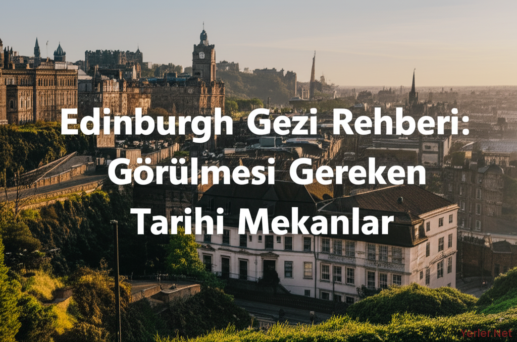 Edinburgh Gezi Rehberi: Görülmesi Gereken Tarihi Mekanlar