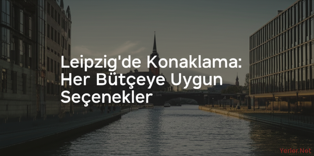 Leipzig'de Konaklama: Her Bütçeye Uygun Seçenekler
