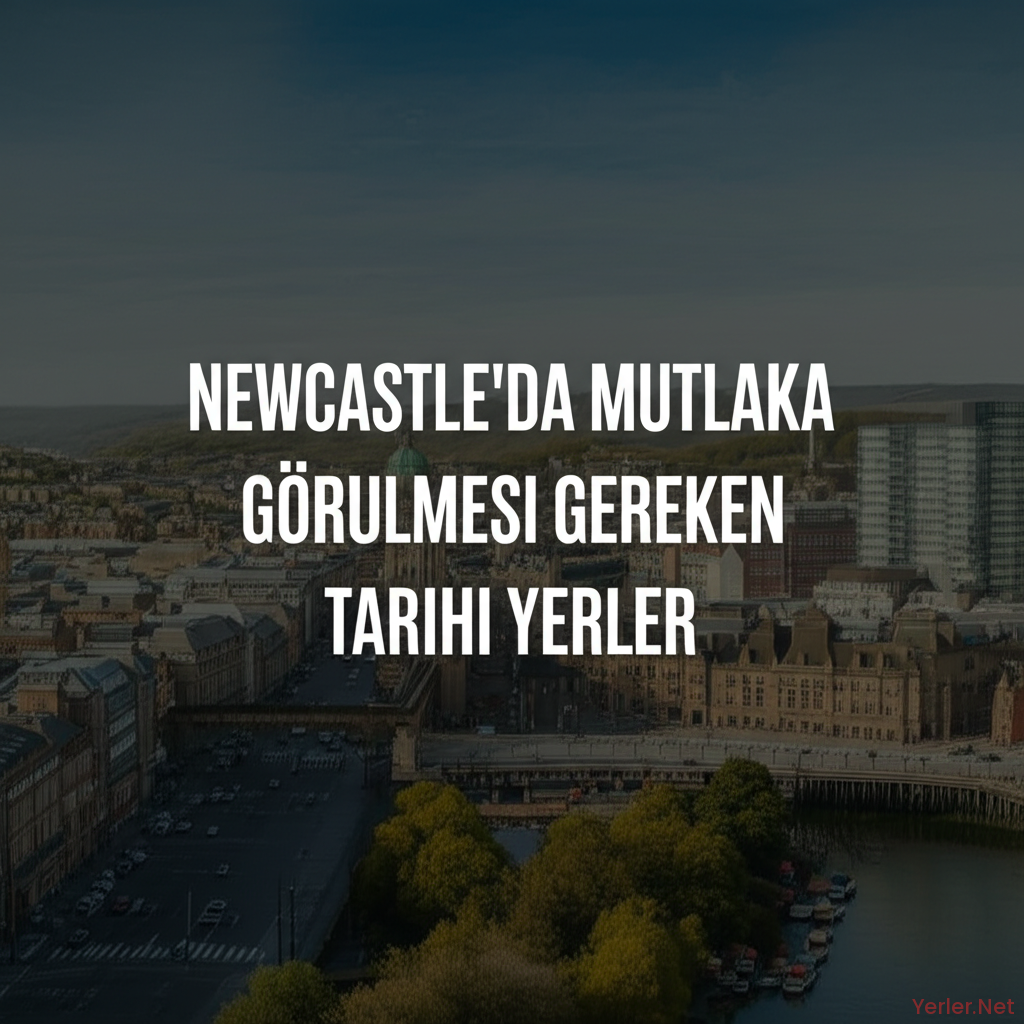 Newcastle'da Mutlaka Görülmesi Gereken Tarihi Yerler