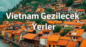 Vietnam Gezilecek Yerler