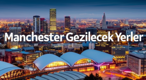 Manchester Gezilecek Yerler